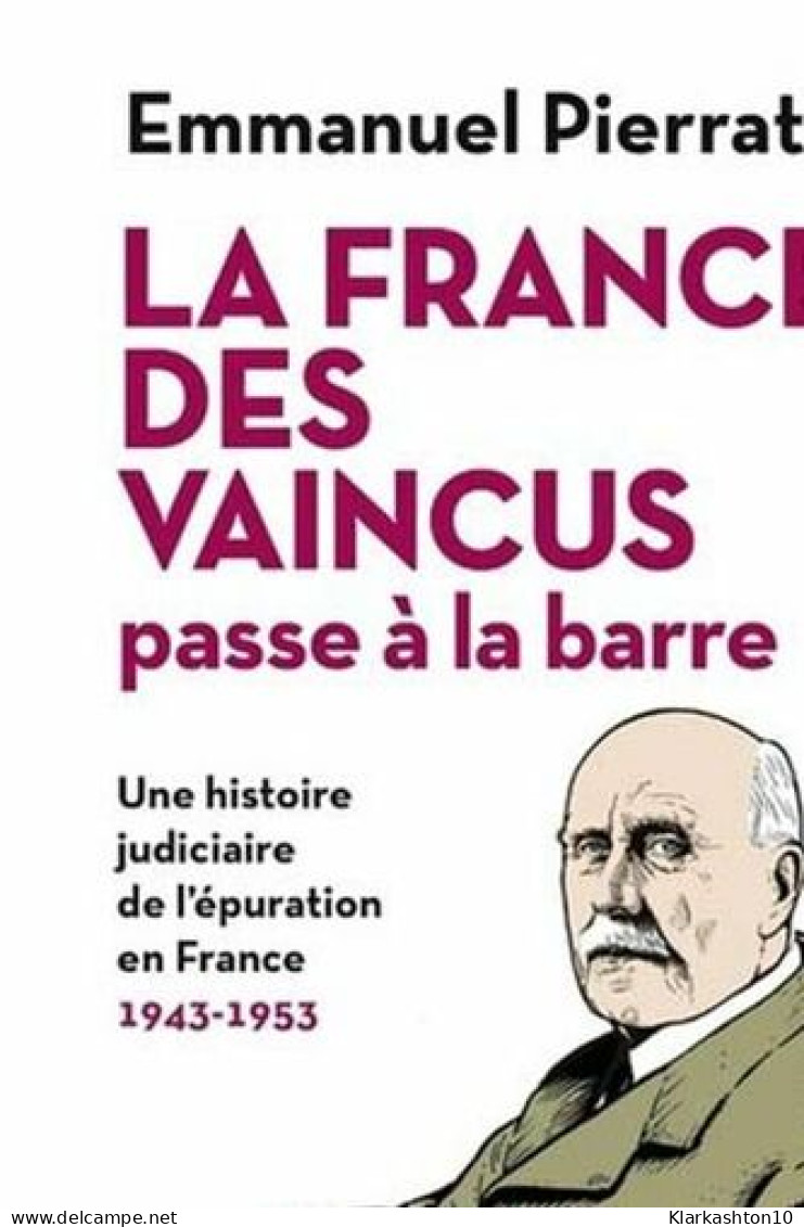 La France Des Vaincus Passe à La Barre - Une Histoire Judiciaire De L'épuration En France 1943-1953 - Autres & Non Classés