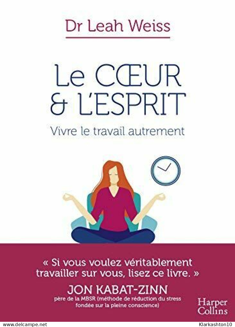 Le Coeur Et L'Esprit : Vivre Le Travail Autrement: La Méthode Pour Mieux Vivre Votre Travail Au Quotidien - Andere & Zonder Classificatie