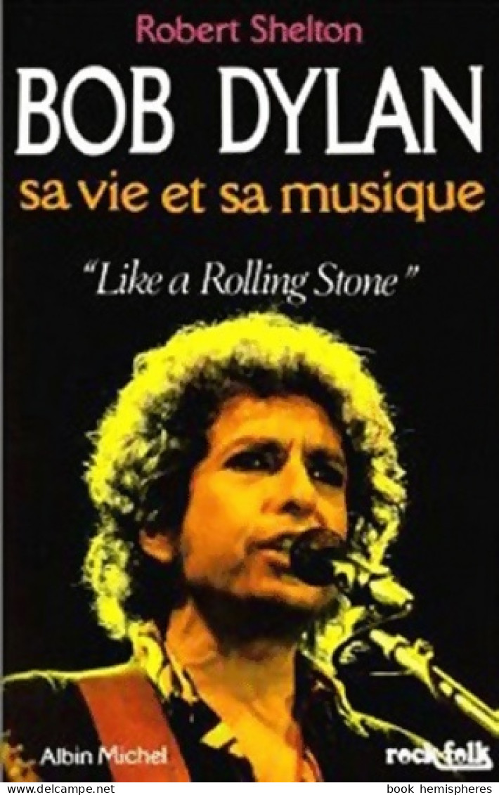 Bob Dylan Sa Vie Et Sa Musique. Like A Rolling Stone (1987) De Robert Shelton - Música