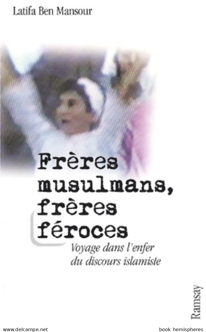 Frères Musulmans Frères Féroces : Voayges Dans L'enfer Du Discours Islamiste (2002) De Latifa Ben Mansour - Religión