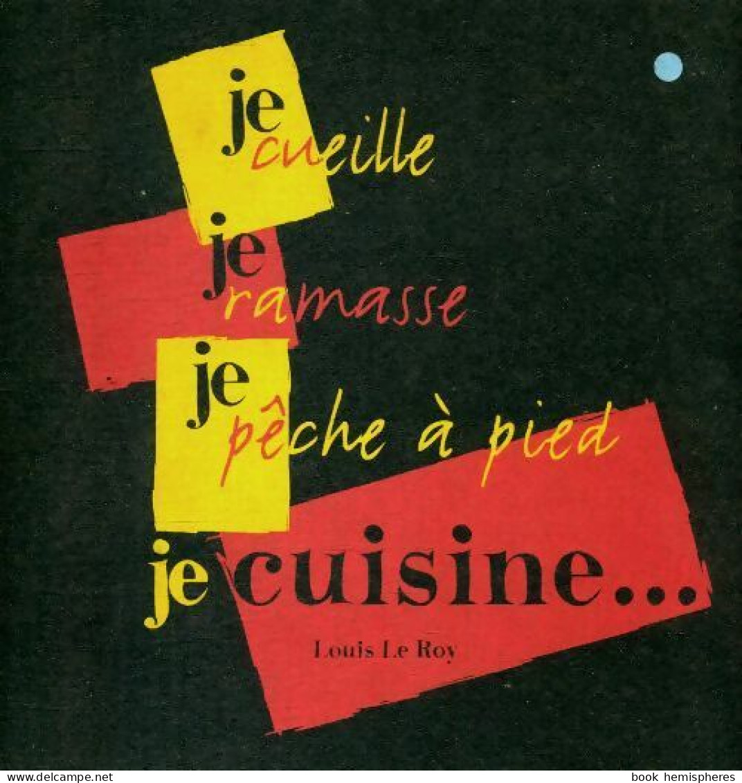 Je Cueille, Je Ramasse, Je Pêche à Pied Et Je Cuisine (1999) De Louis Le Roy - Gastronomía