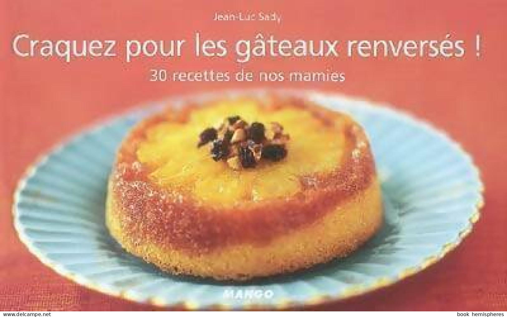 Craquez Pour Les Gâteaux Renversés ! (2008) De Jean-Luc Sady - Gastronomie