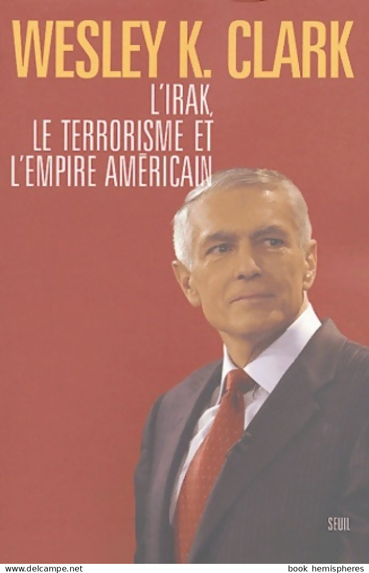 L'Irak Le Terrorisme Et L'empire Américain (2004) De Wesley K. Clark - Aardrijkskunde