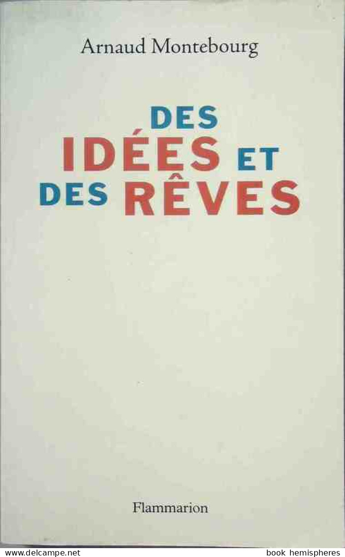 Des Idées Et Des Rêves (2010) De Arnaud Montebourg - Biographie