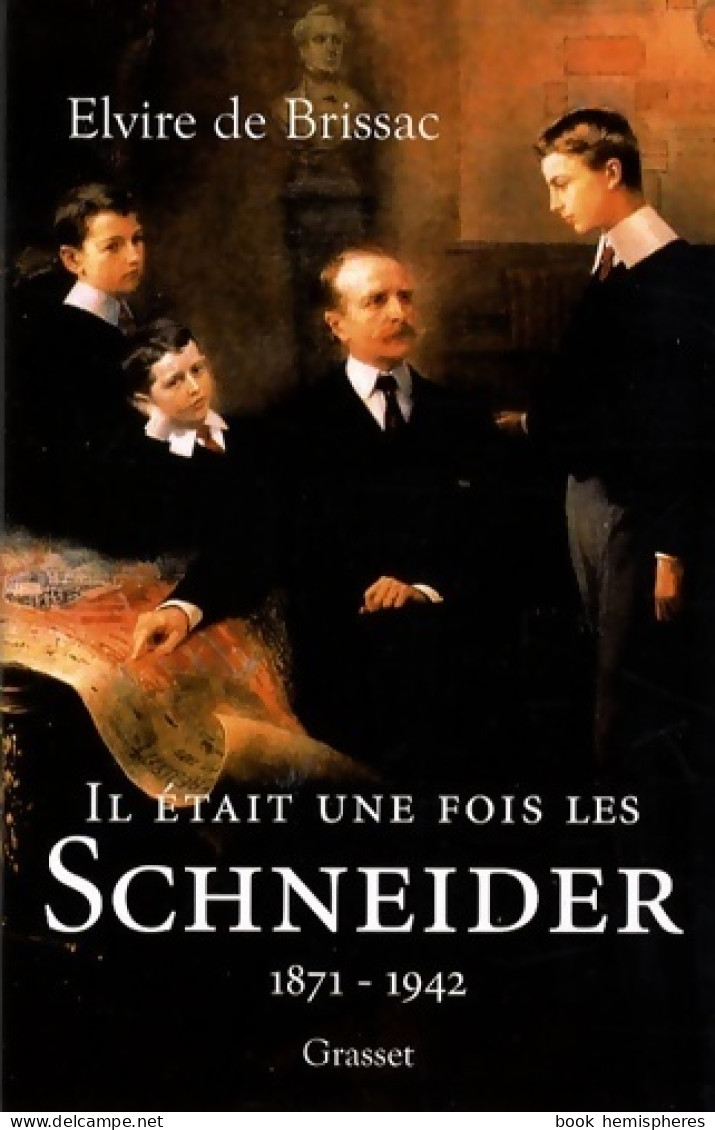Il était Une Fois Les Schneider (1871-1942) (2007) De Elvire De Brissac - Economía
