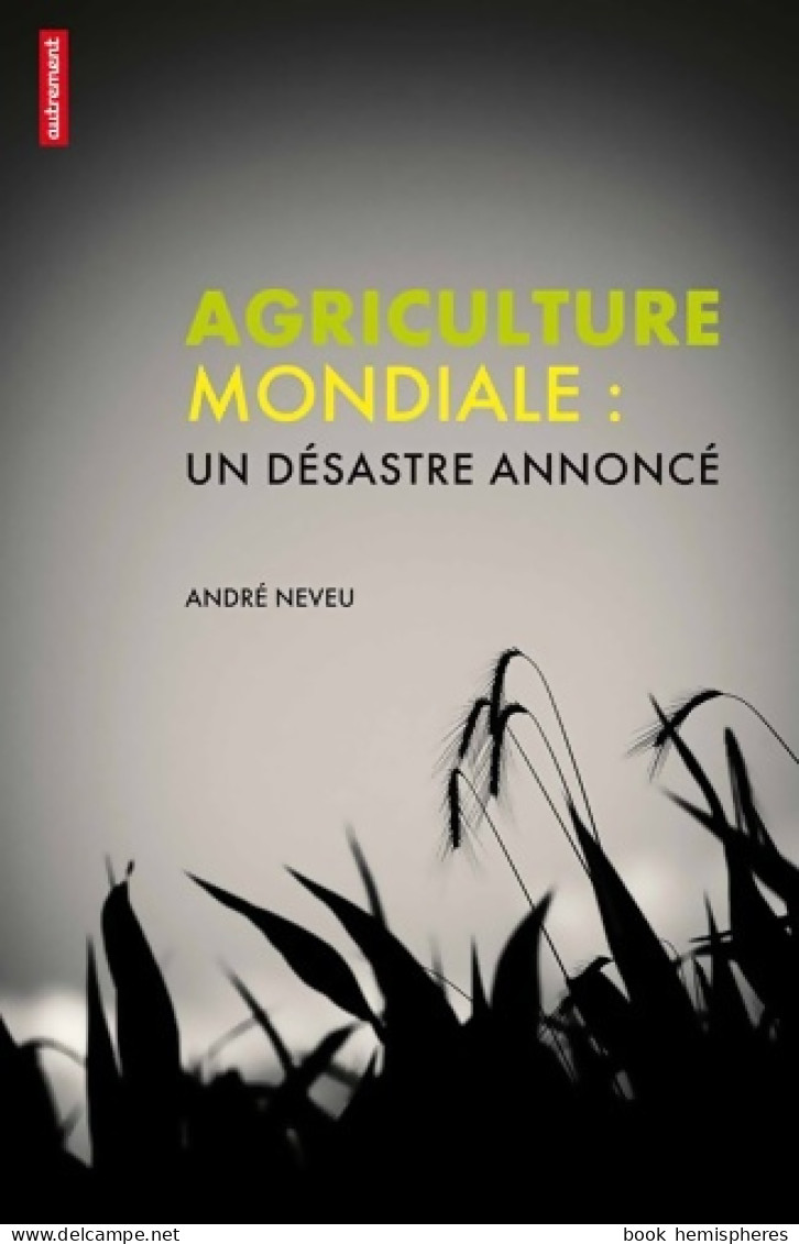 Agriculture Mondiale : Un Désastre Annoncé (2012) De Andre Neveu - Natur