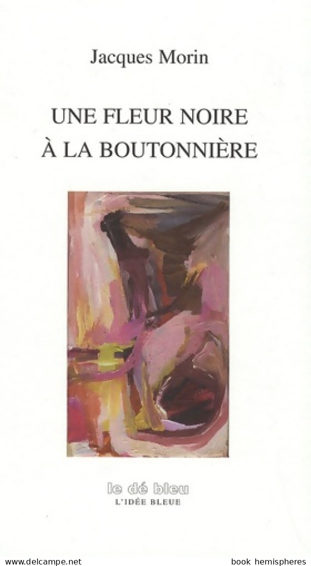 Une Fleur Noire à La Boutonnière (2007) De Jacques Morin - Sonstige & Ohne Zuordnung