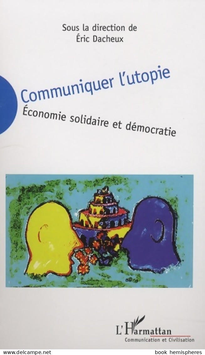 Communiquer L'utopie : économie Solidaire Et Démocratie (2008) De Eric Dacheux - Economia