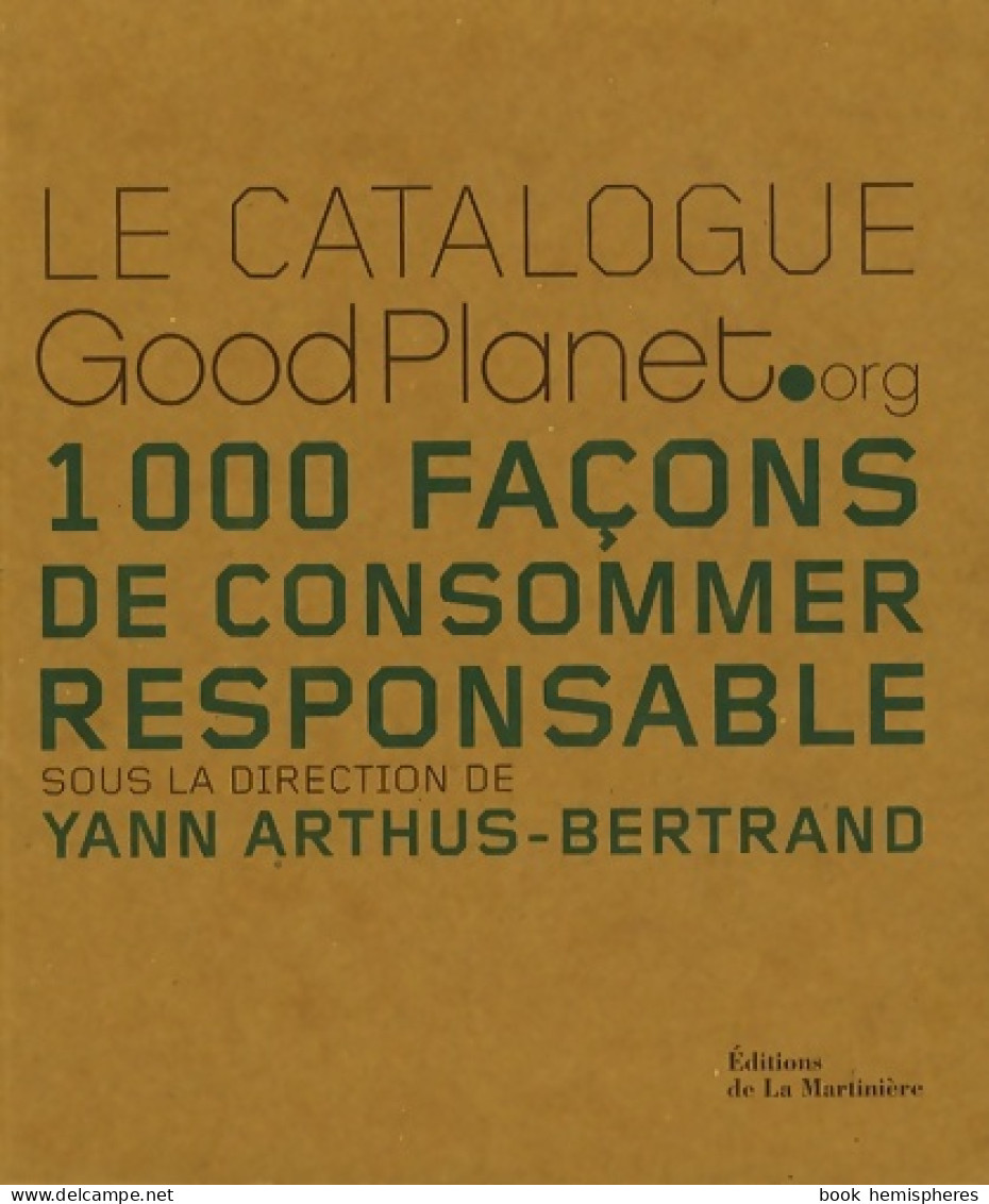 Le Catalogue GoodPlanet. Org : 1000 Façons De Consommer Responsable (2008) De Yann Arthus-Bertrand - Natualeza