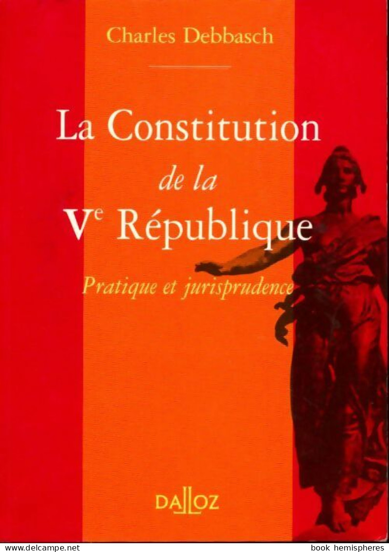 La Constitution De La Vème République. Pratique Et Jurisprudence (1999) De Charles Debbasch - Droit