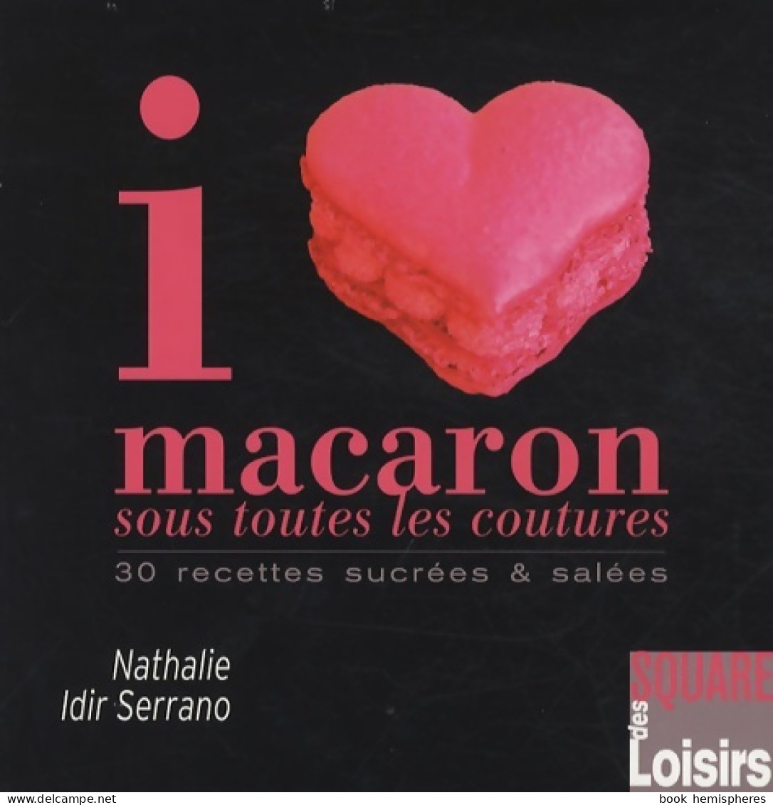 I Love Macaron Sous Toutes Les Coutures (2009) De Nathalie Idir Serrano - Gastronomie