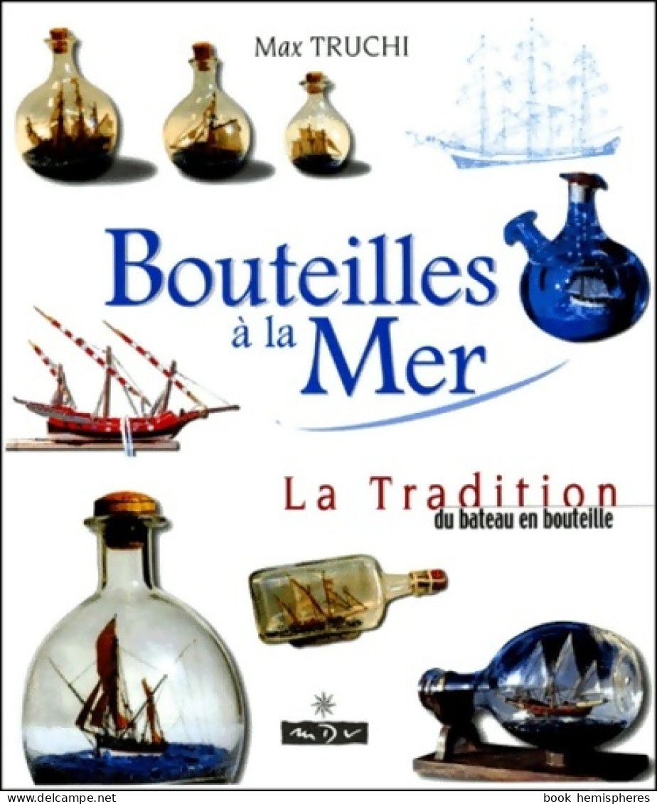 BOUTEILLES A LA MER. La Tradition Du Bateau En Bouteille (2000) De Max Truchi - Art