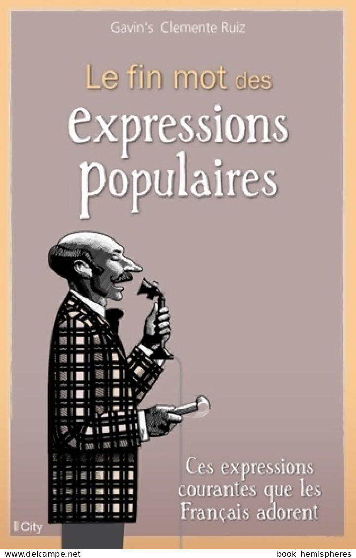 LE FIN MOT DES EXPRESSIONS POPULAIRES (2015) De Gavin's Clemente Ruiz - Dictionaries