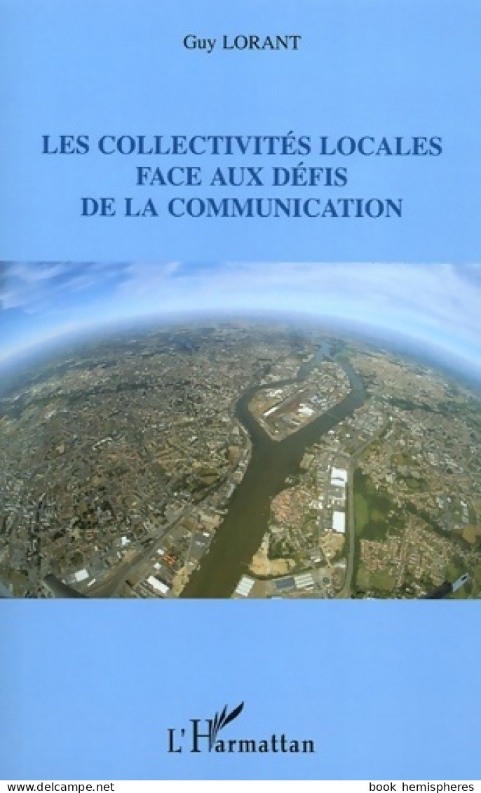 Les Collectivités Locales Face Aux Défis De La Communication (2005) De Guy Lorant - Wissenschaft