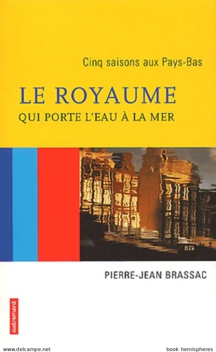 Le Royaume Qui Porte L'eau à La Mer : Cinq Saisons Aux Pays-Bas (2003) De Jean-Pierre Brassac - Voyages