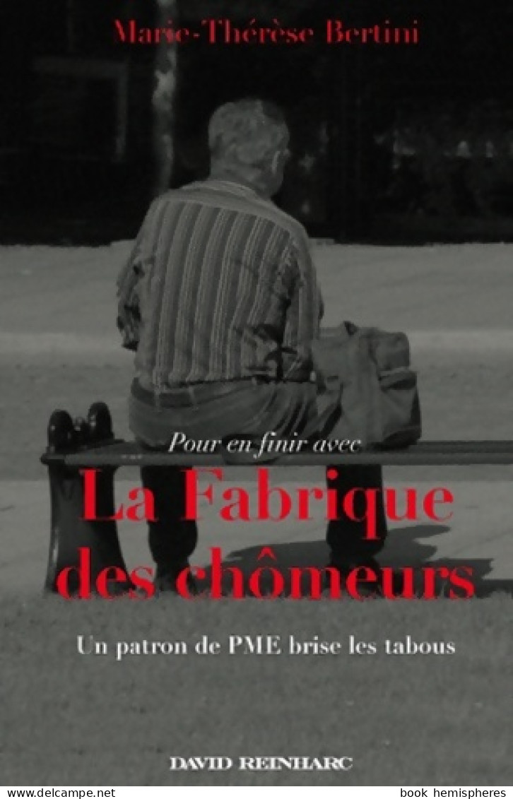 La Fabrique Des Chômeurs. Un Patron De PME Brise Les Tabous (2011) De Marie-Thérèse Bertini - Autres & Non Classés