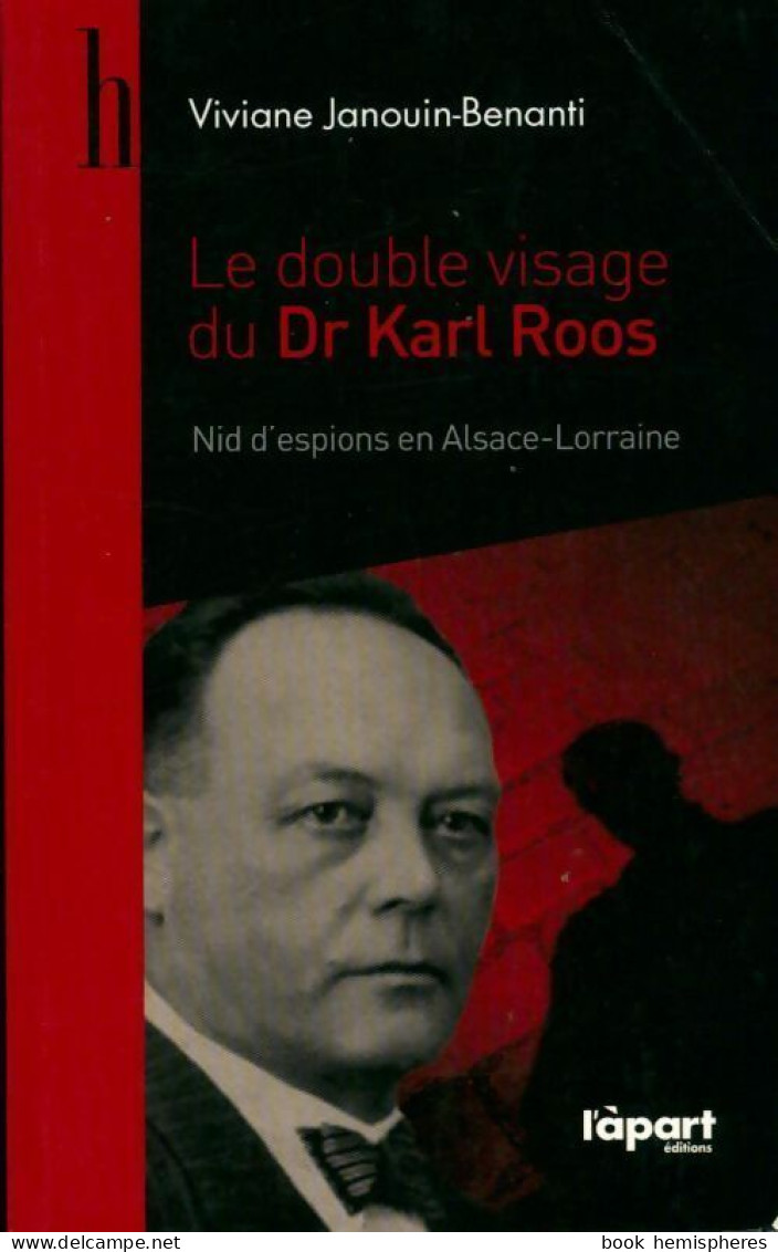 Le Double Visage Du Dr Karl Roos. Nid D'espions En Alsace-Lorraine (2012) De Viviane - Geschiedenis