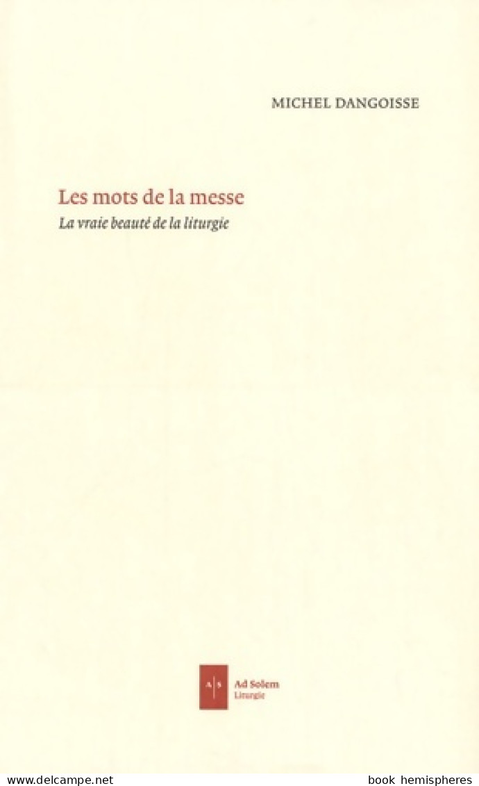 Les Mots De La Messe : La Vraie Beauté De La Liturgie (2010) De Michel Dangoisse - Godsdienst
