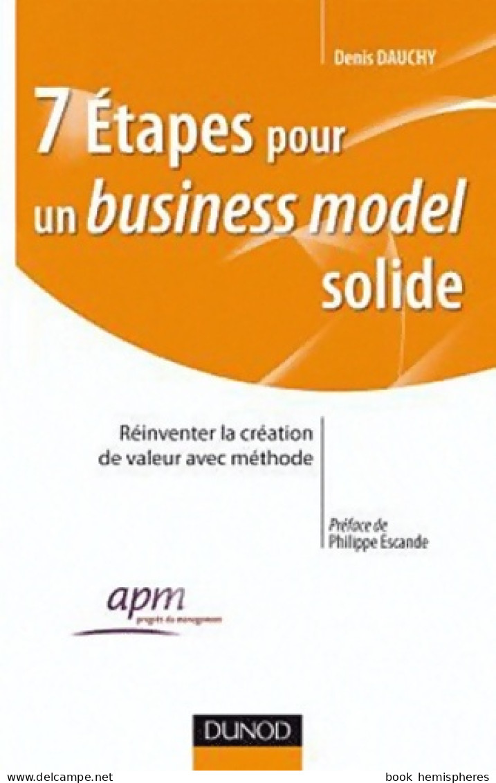 7 étapes Pour Un Business Model Solide - Comment Construire Et Réinventer Un Modèle économique (2010) De De - Economía