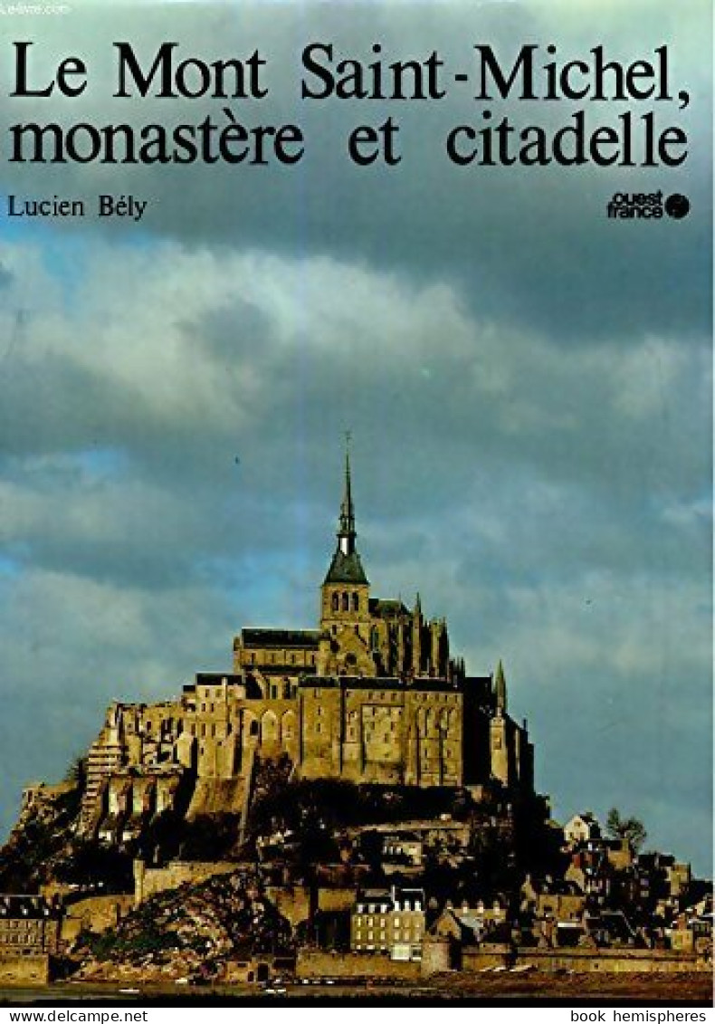 Le Mont Saint-Michel, Monastère Et Citadelle (1978) De Lucien Bély - Tourism