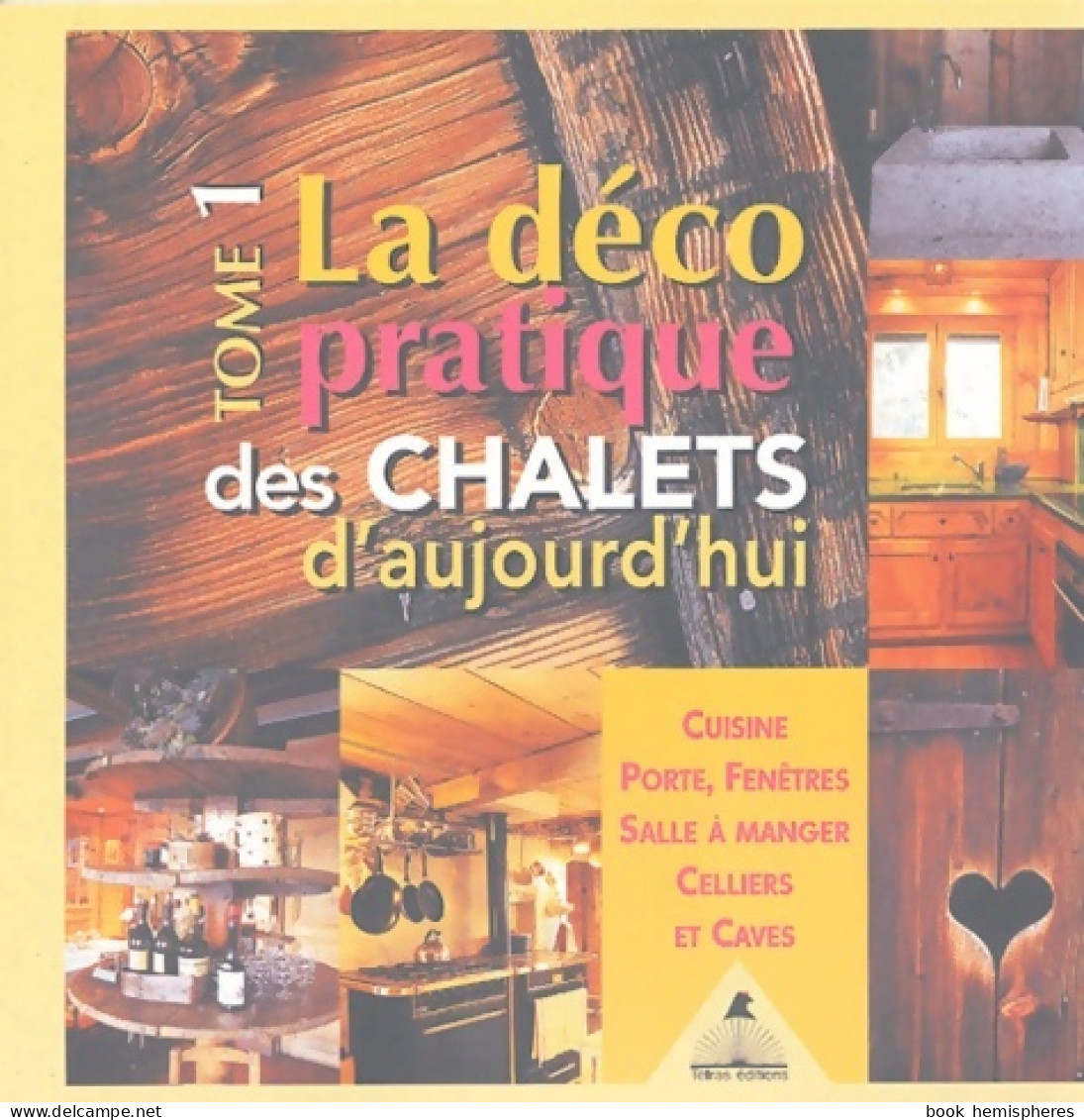 La Déco Pratique Des Chalets D'aujourd'hui : Tome I Cuisines Portes Fenêtres Salle à Manger Celliers Et C - Home Decoration