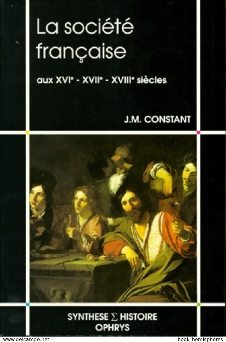 La Société Française Aux XVIe, XVIIe Et XVIIIe Siècles (2002) De Jean-Marie Constant - Geschiedenis