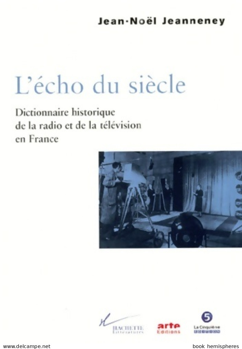 L'écho Du Siècle. Dictionnaire Historique De La Radio Et De La Télévision En France (1999) De Jean-Noël Jea - Kino/Fernsehen