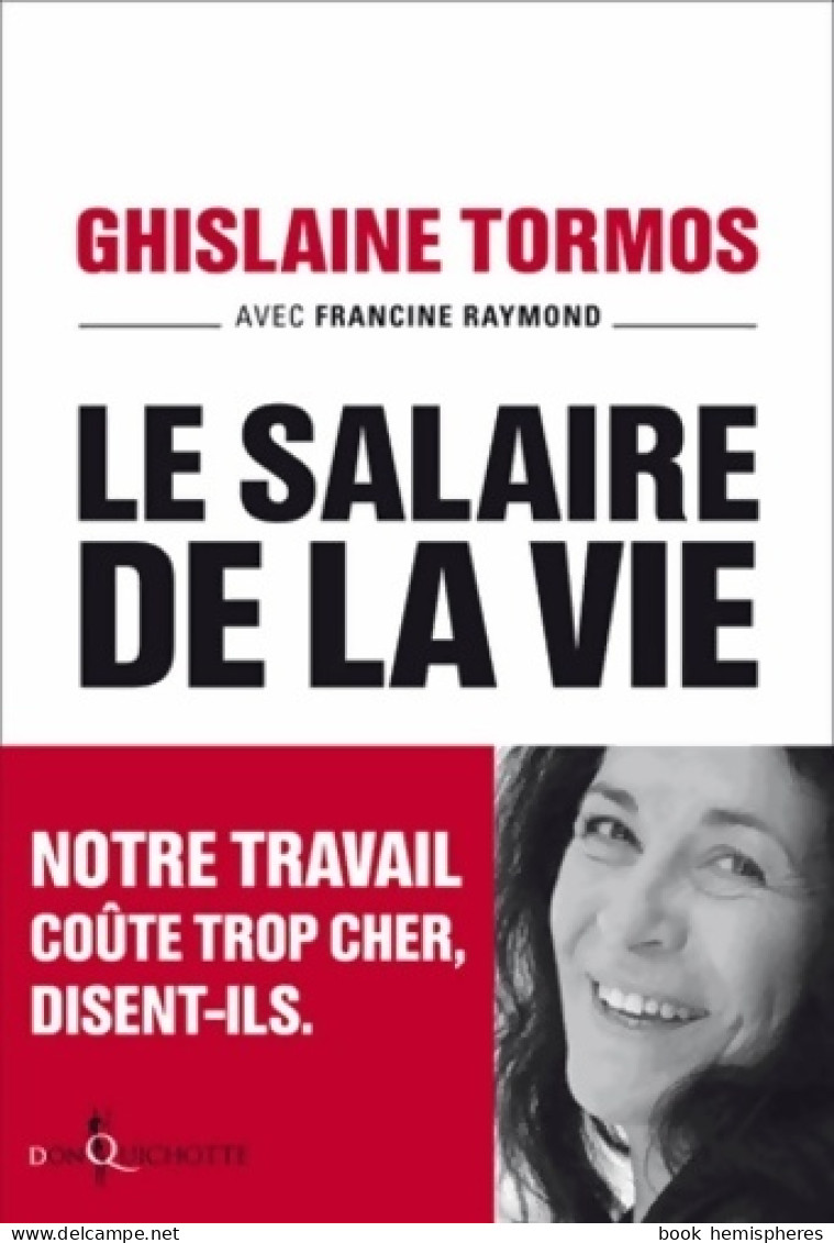 Le Salaire De La Vie. Notre Travail Coûte Trop Cher Disent-ils (2014) De Francine Raymond - Economie