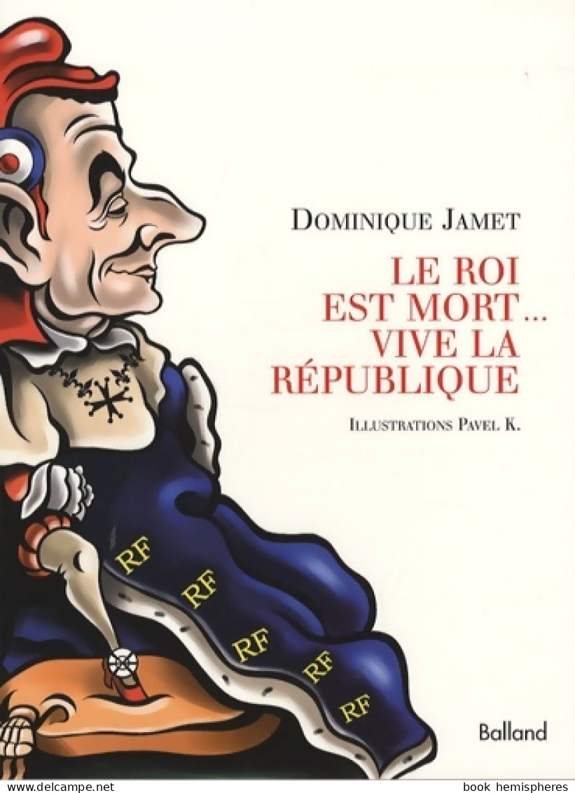 Le Roi Est Mort... Vive La République (2009) De Dominique Jamet - Politique