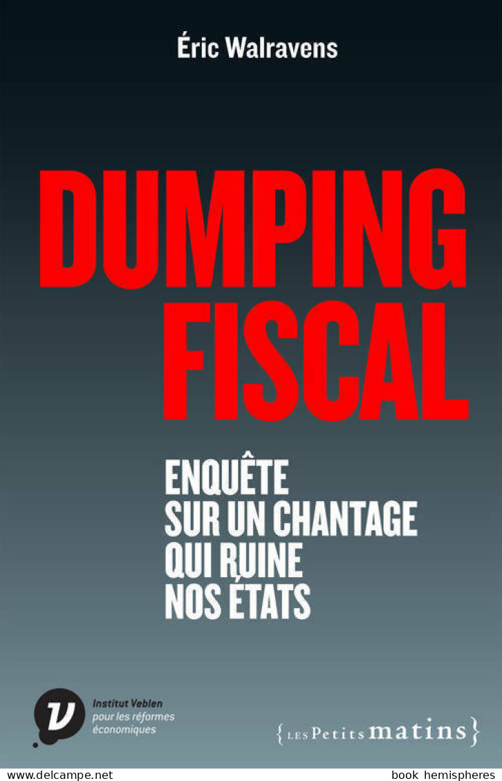 Dumping Fiscal. Enquête Sur Un Chantage Qui Ruine Nos états (2014) De Eric Walravens - Economie