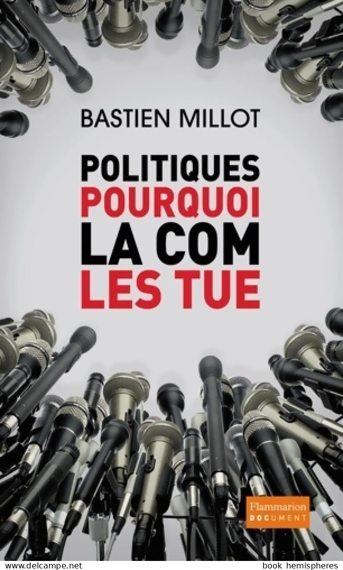 Politiques Pourquoi La Com Les Tue ? (2012) De Bastien Millot - Politique