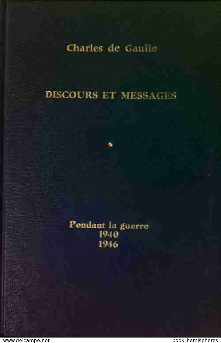 Discours Et Messages Tome I : Pendant La Guerre 1940-1946 (1970) De Général Charles De Gaulle - Guerra 1939-45