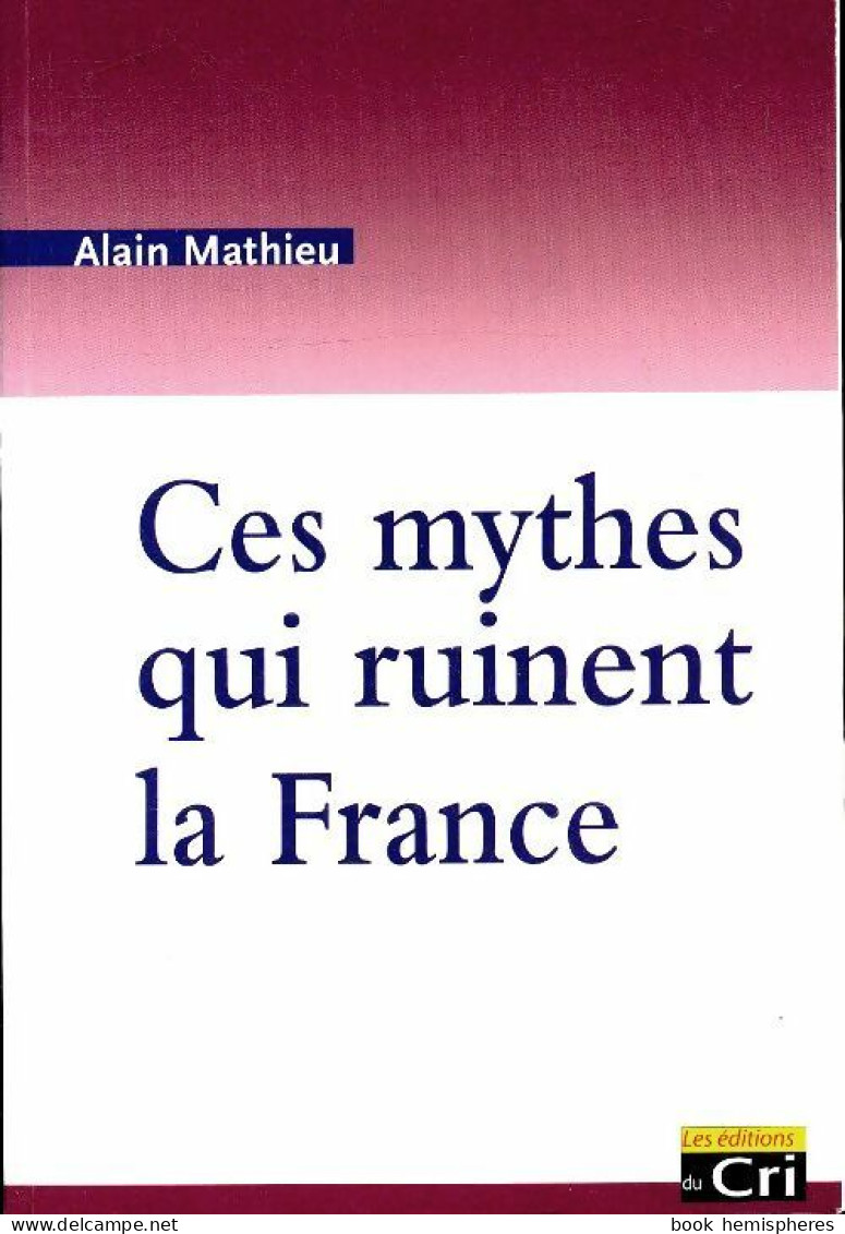 Ces Mythes Qui Ruinent La France (2011) De Alain Mathieu - Economia