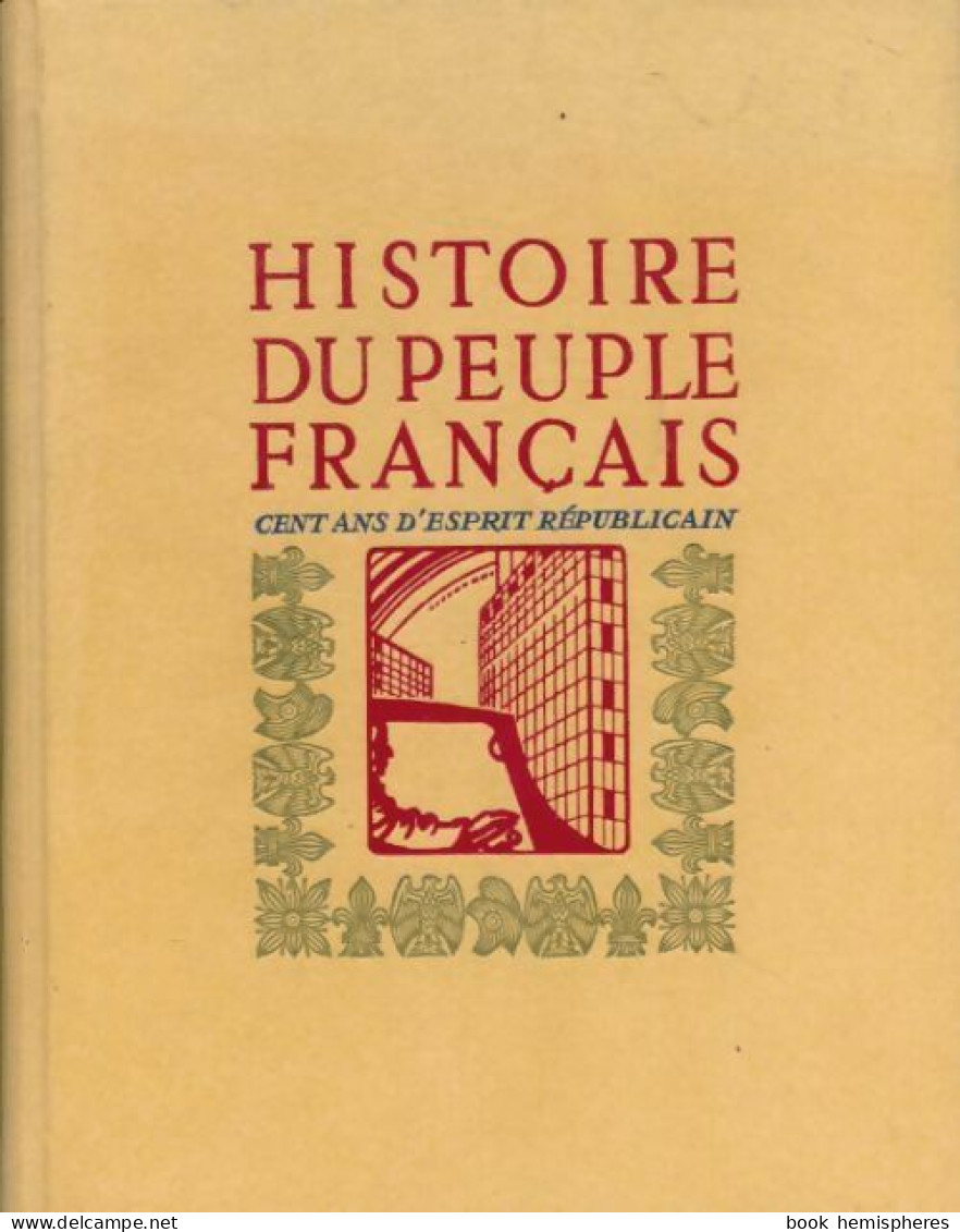 Histoire Du Peuple Français Tome V : Cent Ans D'esprit Républicain (1967) De Collectif - Geschiedenis