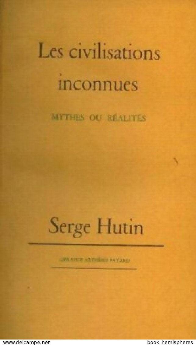 Les Civilisations Inconnues : Mythes Ou Réalités (1961) De Serge Hutin - Geschiedenis