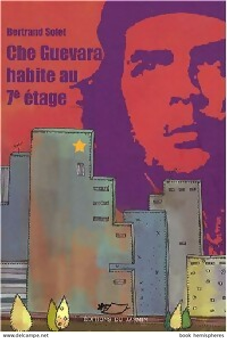 Che Guevara Habite Au 7e étage (2008) De Bertrand Solet - Autres & Non Classés