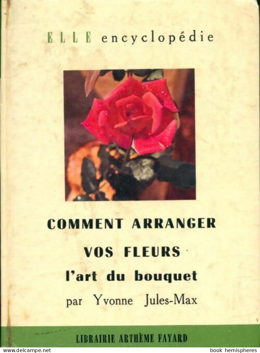 Comment Arranger Vos Fleurs L'art Du Bouquet (1958) De Jules-Max Yvonne - Giardinaggio