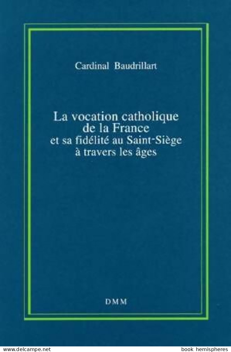 La Vocation Catholique De La France Et Sa Fidélité Au Saint-Siège à Travers Les âges (1994) De Cardinal Baudr - Religion
