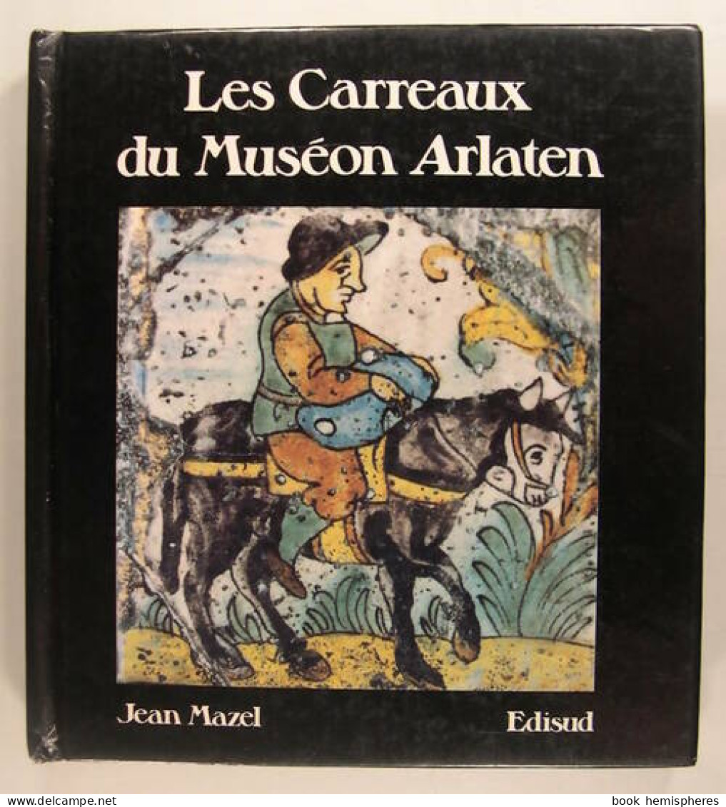 Les Carreaux Du Museum Arlaten (1991) De Jean Mazel - Other & Unclassified