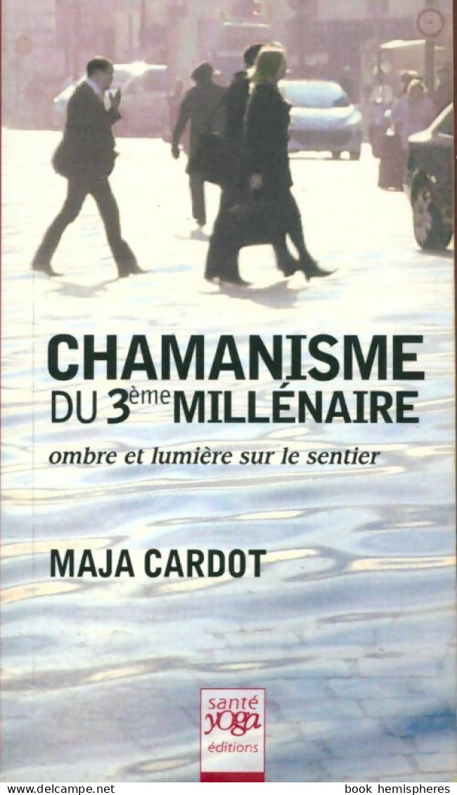 Chamanisme Du 3ème Millénaire. Ombre Et Lumière Sur Le Sentier (2010) De Maja Cardot - Esotérisme