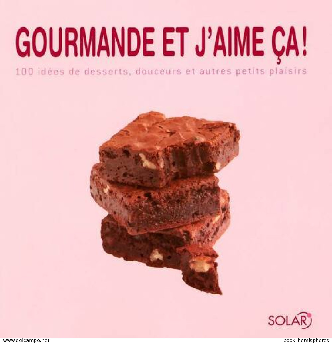 Gourmande Et J'aime ça ! 100 Idées De Desserts Douceurs Et Autres Petits Plaisirs (2006) De Collectif - Gastronomie