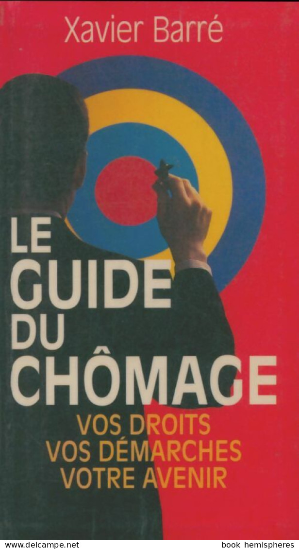 Le Guide Du Chômage : Vos Droits, Vos Démarches, Votre Avenir (1993) De Xavier Barré - Economia