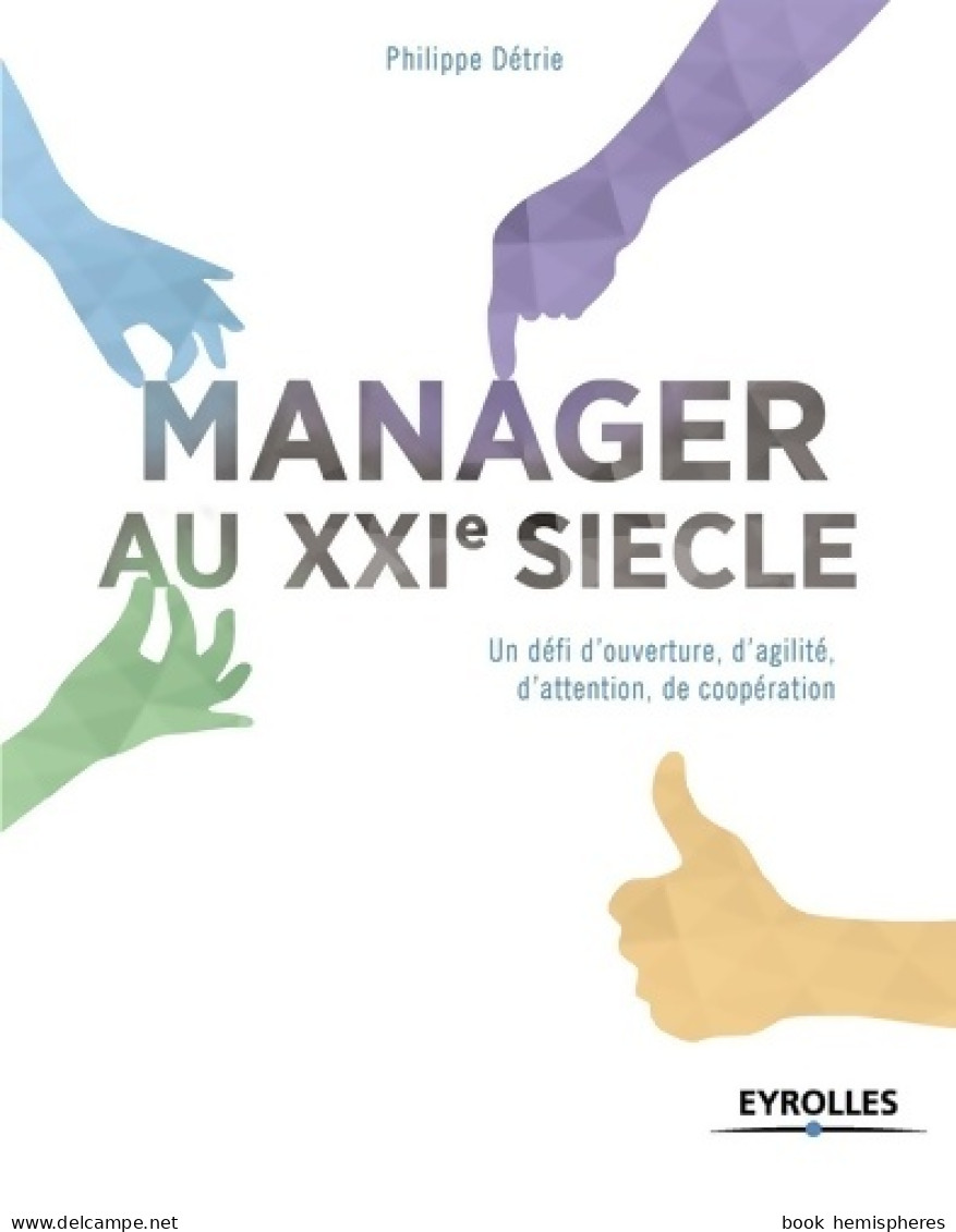 Manager Au XXIe Siècle : Un Défi D'ouverture D'agilité D'attention De Coopération. (2015) De Philippe Détrie - Handel