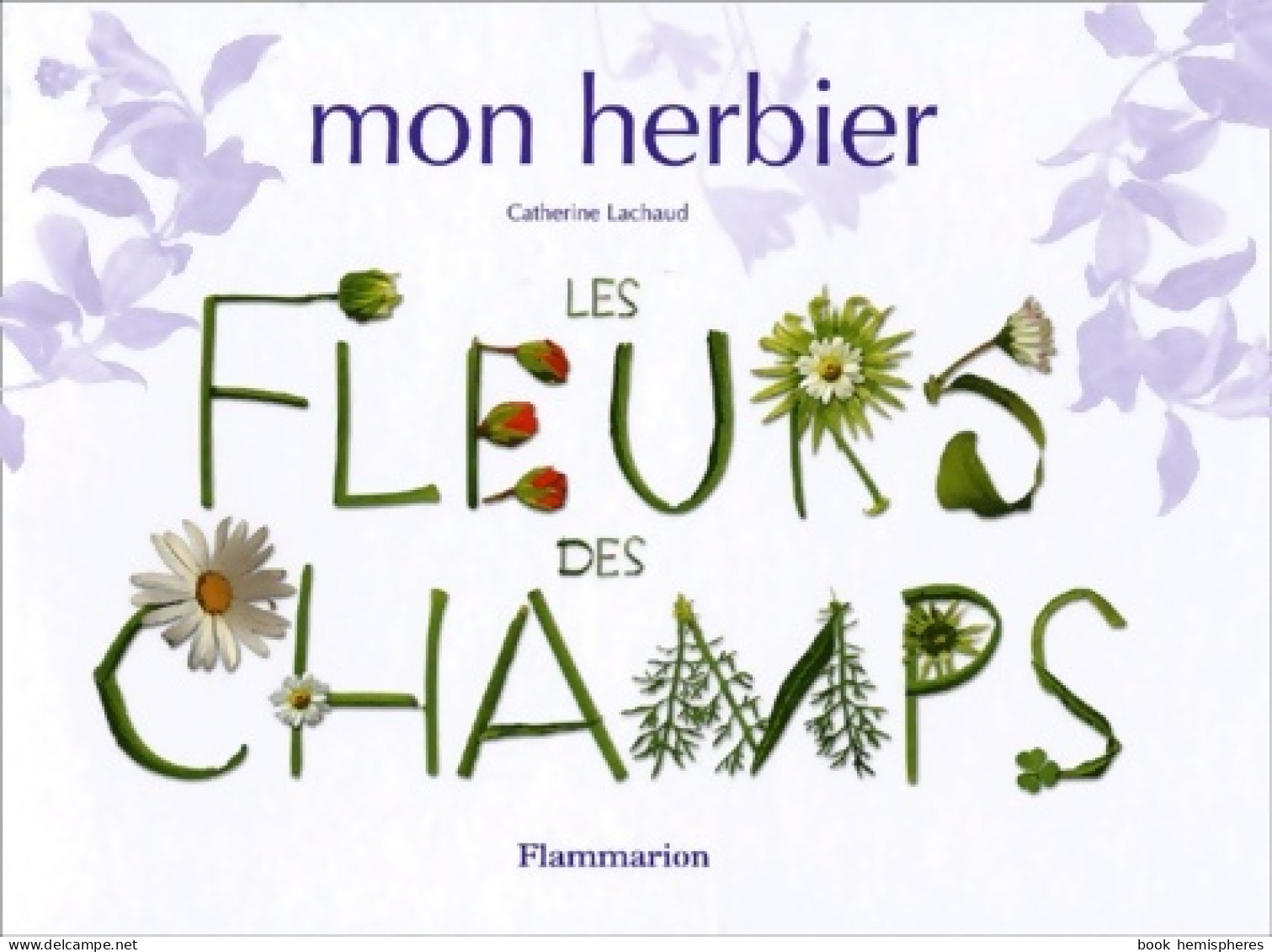 Mon Herbier : Les Fleurs Des Champs (2002) De Catherine Lachaud - Autres & Non Classés