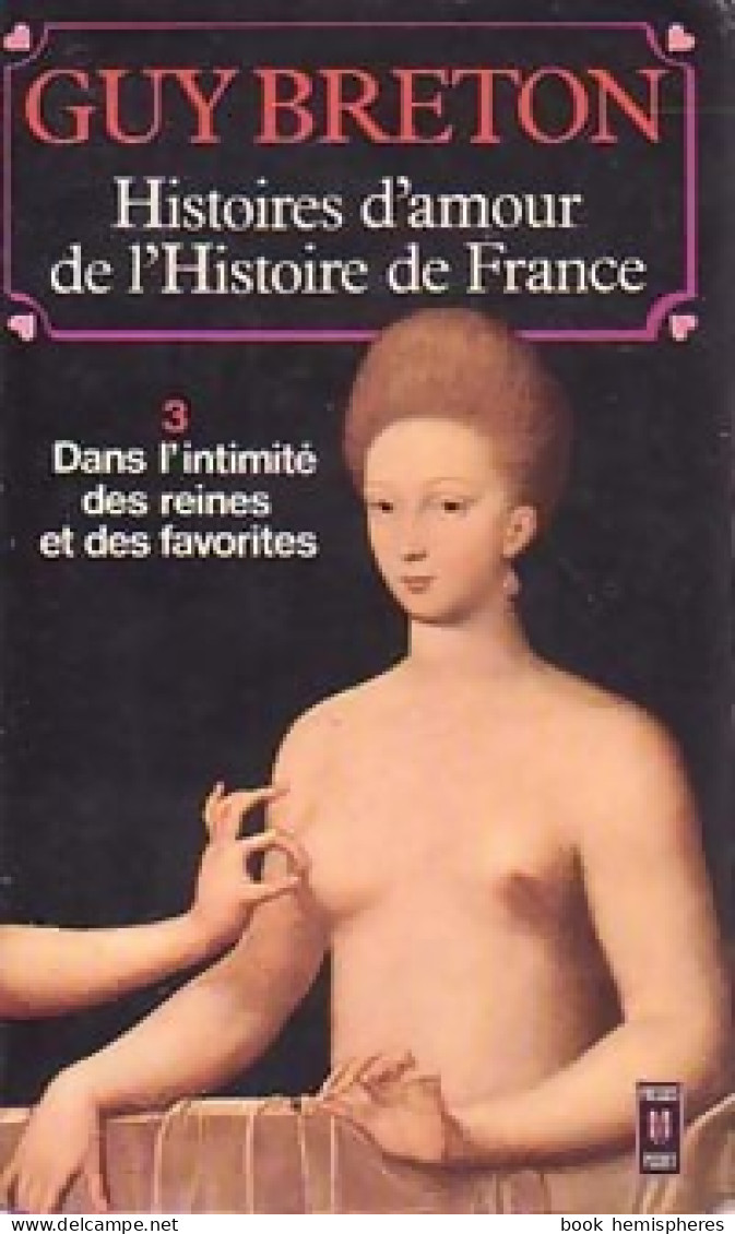 Histoires D'amour De L'Histoire De France Tome III : Dans L'intimité Des Reines Et Des Favorites ( - Geschiedenis