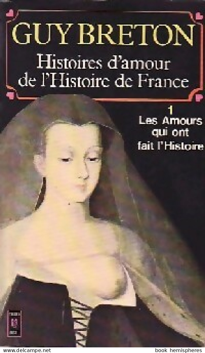 Histoires D'amour De L'Histoire De France Tome I : Les Amours Qui Ont Fait L'histoire (1974) De - Geschiedenis