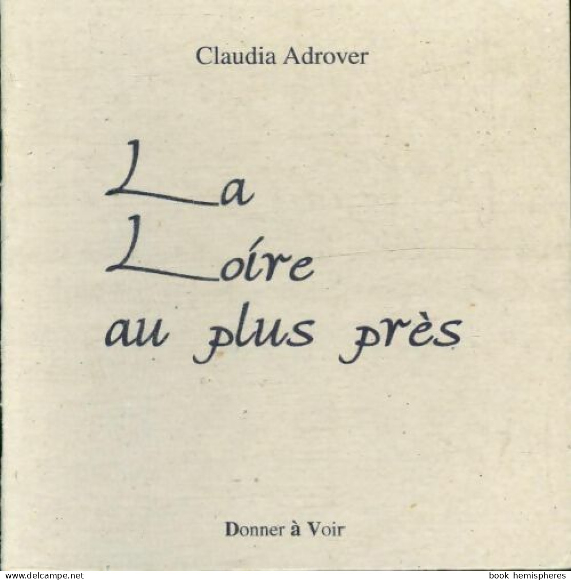 La Loire Au Plus Près (1999) De Claudia Adrover - Other & Unclassified