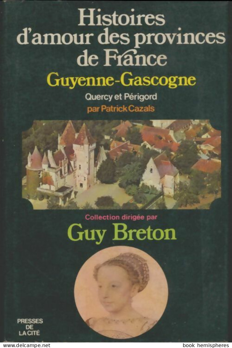 Histoires D'amour Des Provinces De France Guyenne-Gascogne, Quercy Et Périgord (1975) De Patrick C - Historia