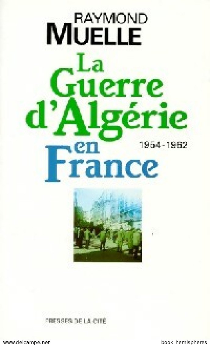 La Guerre D'Algérie En France (1954-1962) (1994) De Raymond Muelle - Historia