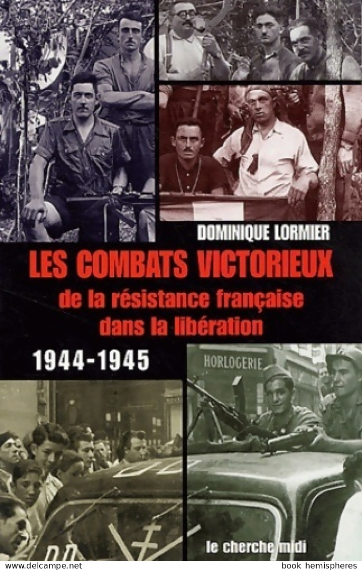 Les Combats Victorieux De La Résistance Française Dans La Libération (1944-1945) (2004) De Dominique Lorm - Weltkrieg 1939-45